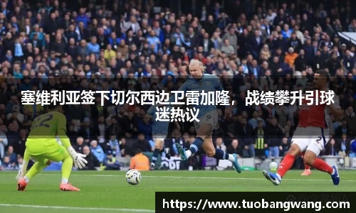 塞维利亚签下切尔西边卫雷加隆，战绩攀升引球迷热议