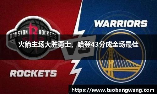 火箭主场大胜勇士，哈登43分成全场最佳