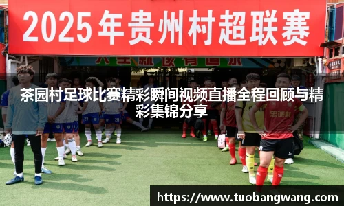 茶园村足球比赛精彩瞬间视频直播全程回顾与精彩集锦分享