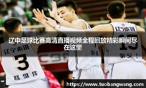 辽中足球比赛高清直播视频全程回放精彩瞬间尽在这里