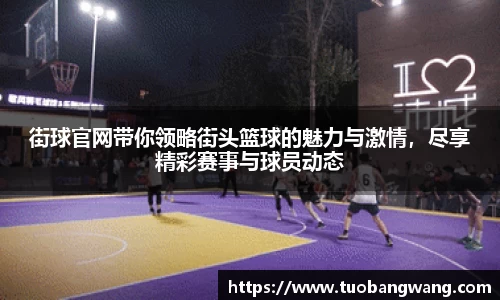 街球官网带你领略街头篮球的魅力与激情，尽享精彩赛事与球员动态